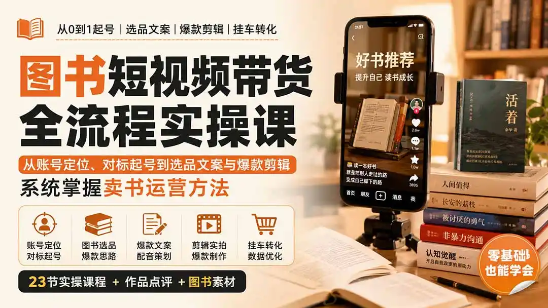 图书短视频带货全流程实操课:从账号定位、对标起号到选品文案与爆款剪辑,系统掌握卖书运营方法 图书短视频带货全流程实操课:从账号定位、对标起号到选品文案与爆款剪辑,系统掌握卖书运营方法