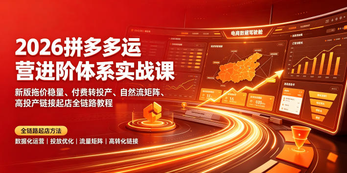 2026拼多多运营进阶体系实战课｜新版拖价稳量、付费转投产、自然流矩阵、高投产链接起店全链路教程-百盟网