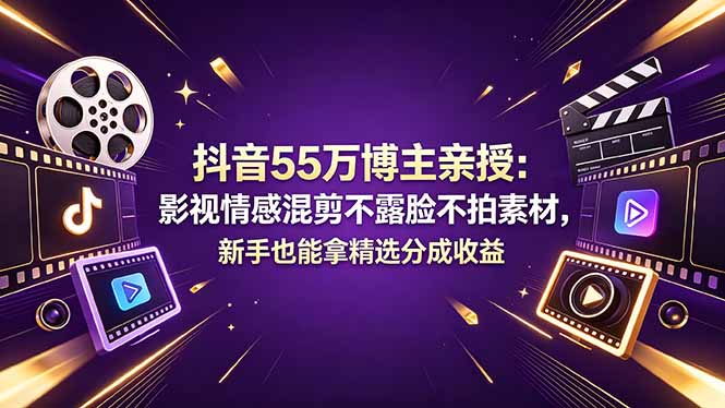 抖音55万博主亲授:影视情感混剪不露脸不拍素材,新手也能拿精选分成收益-百盟网