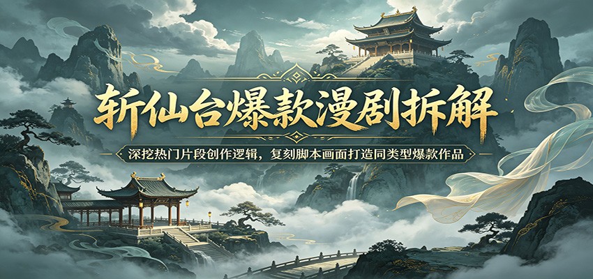 斩仙台爆款漫剧拆解：深挖热门片段创作逻辑，复刻脚本画面打造同类型爆款作品-百盟网