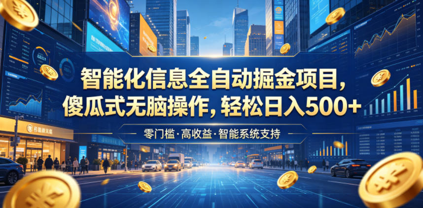 智能化信息全自动掘金项目，傻瓜式无脑操作，轻松日入500+【揭秘】-百盟网