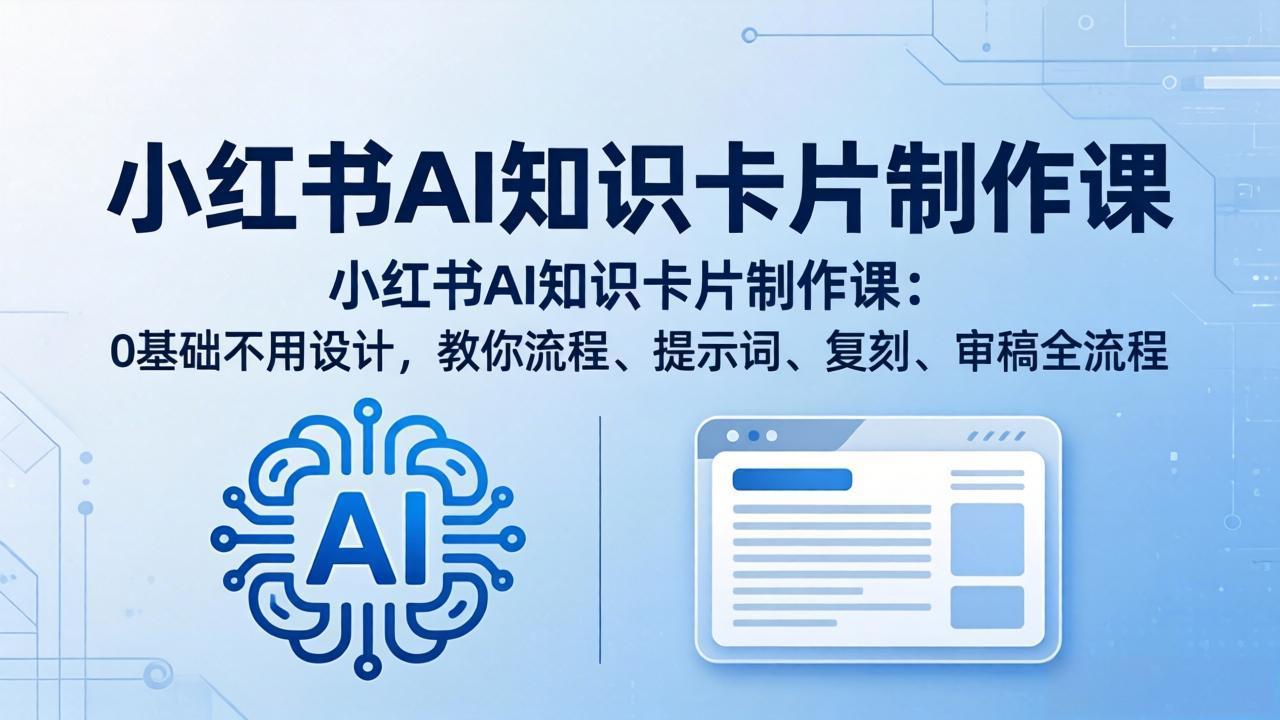 小红书AI知识卡片制作课：0基础不用设计，教你流程、提示词、复刻、审稿全流程-百盟网
