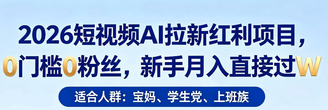 2026短视频AI拉新红利项目，0门槛0粉丝，新手月入直接过1W-百盟网