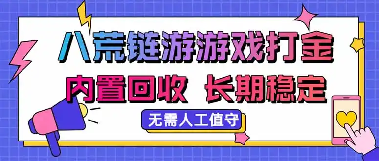 八荒链游，游戏打金，内置回收，无需人工值守，长期稳定收益-百盟网