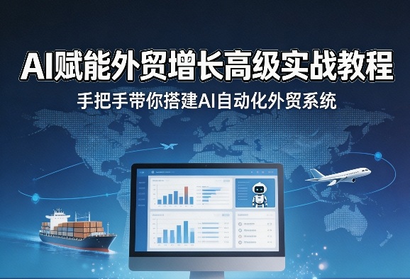 AI赋能外贸增长高级实战教程,手把手带你搭建AI自动化外贸系统-百盟网