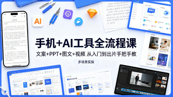 手机+AI工具全流程课，文案+PPT+图文+视频，从入门到出片手把手教，多场景实操-百盟网