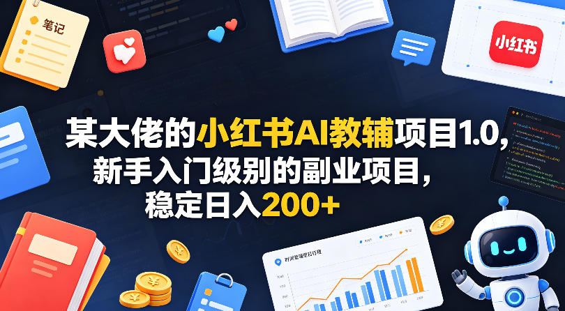 某大佬的小红书AI教辅项目1.0，新手入门级别的副业项目，稳定日入200+-百盟网