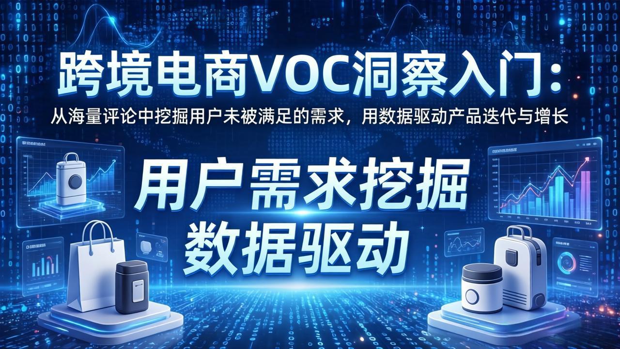 跨境电商VOC洞察入门:从海量评论中挖掘用户未被满足的需求,用数据驱动产品迭代与增长-百盟网