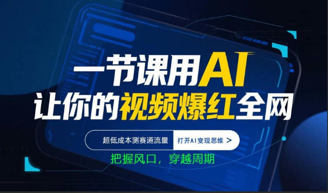 一节课用AI让你的视频爆红全网，超低成本测赛道流量，打开AI变现思维，把握风口，穿越周期-百盟网