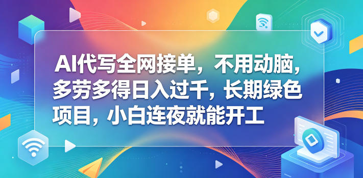 AI代写全网接单,不用动脑,多劳多得日入过千,长期绿色项目,小白连夜就能开工【揭秘】-百盟网