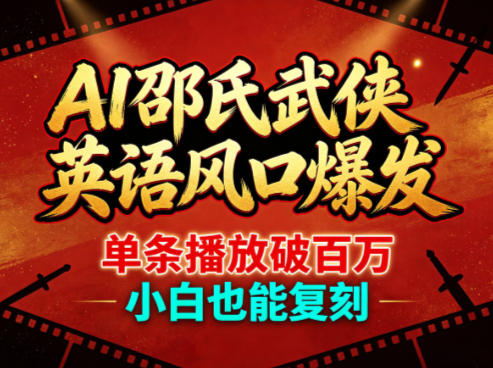 AI邵氏武侠英语风口爆发,单条播放破百万,小白也能复刻-百盟网
