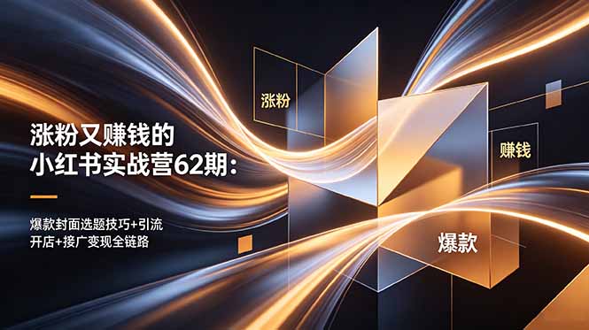涨粉又赚钱的小红书实战营62期:爆款封面选题技巧+引流开店+接广变现全链路-百盟网