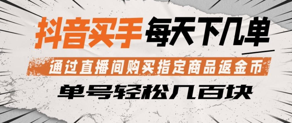 抖音买手通过直播间购买指定商品返金币,每天几单,轻松日入几张【揭秘】-百盟网
