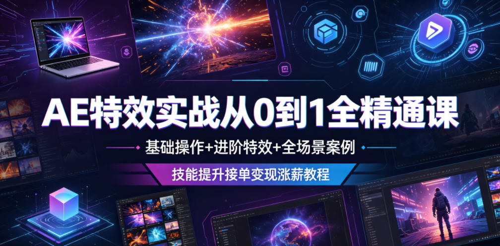 AE特效实战从0到1全精通课,基础操作+进阶特效+全场景案例,技能提升接单变现涨薪教程-百盟网